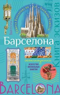 Барселона. Книга эскизов. Искусство визуальных заметок